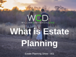 What is Estate Planning - William C. Deveneau, Esq. PLC